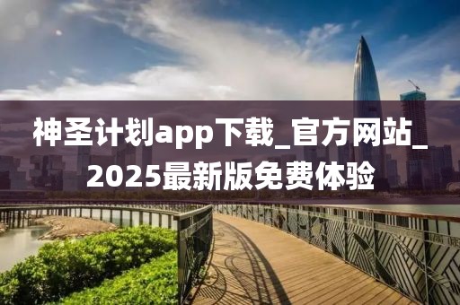 神圣计划app下载_官方网站_2025最新版免费体验