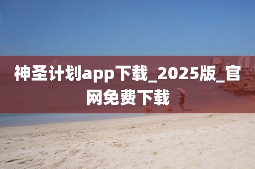 神圣计划app下载_2025版_官网免费下载