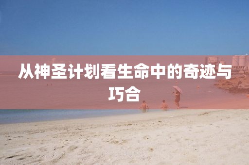 从神圣计划看生命中的奇迹与巧合